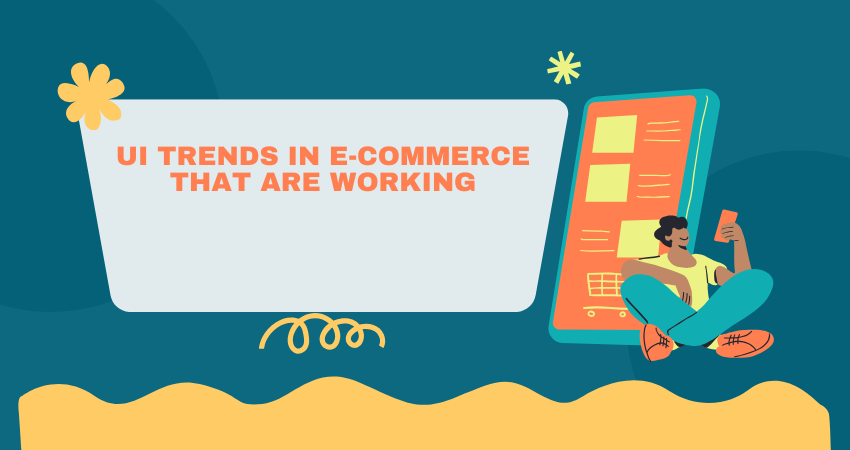 UI Trends in E-commerce That Are Working