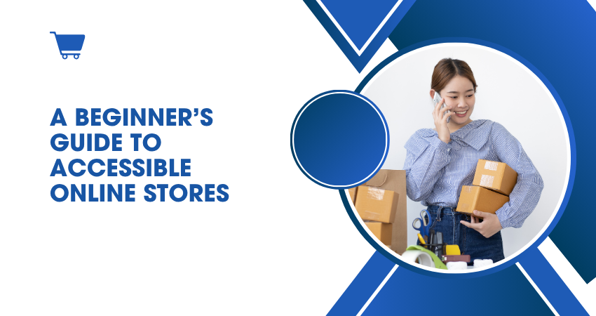 A Beginner’s Guide to Accessible Online Stores