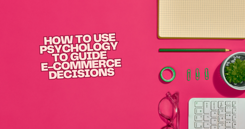 How to Use Psychology to Guide E-commerce Decisions